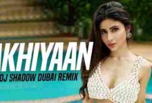 Akhiyaan Mila Le Remix Full Song Lyrics  By DJ Shadow Dubai