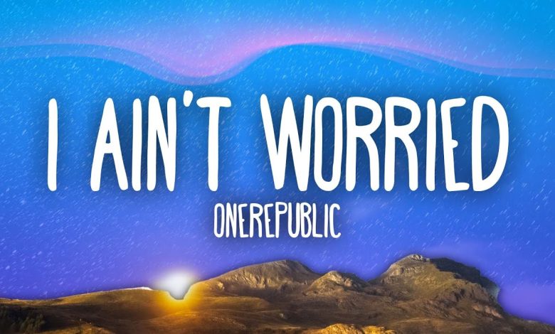 I Ain’t Worried Lyrics OneRepublic - Wo Lyrics.jpg