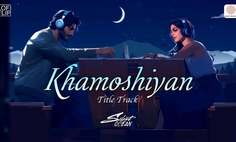 Khamoshiyan Title Track Lofi