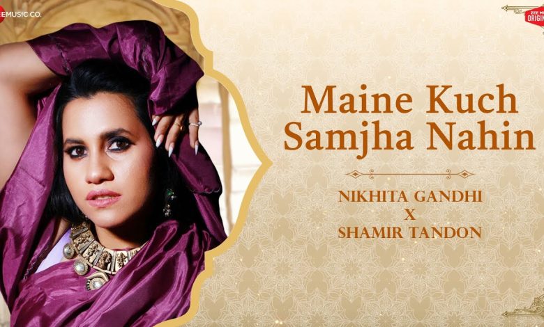 Maine Kuch Samjha Nahin Lyrics Nikhita Gandhi - Wo Lyrics