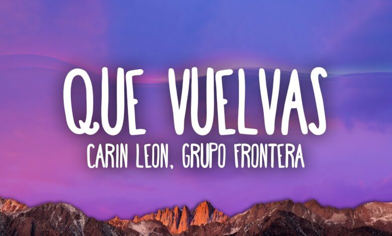 Que Vuelvas Lyrics Carin Leon, Grupo Frontera - Wo Lyrics.jpg