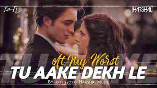 Tu Aake Dekh Le × At My Worst – Lo-fi Mashup