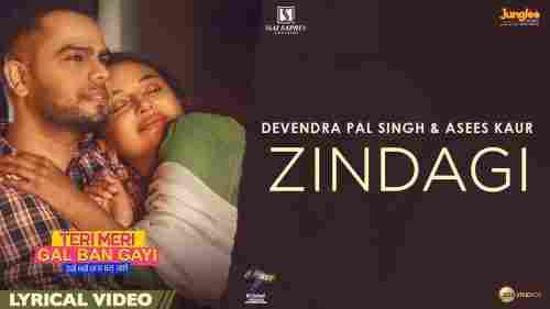 Zindagi Full Song Lyrics Teri Meri Gal Ban Gayi Movie By Asees Kaur, Devenderpal Singh